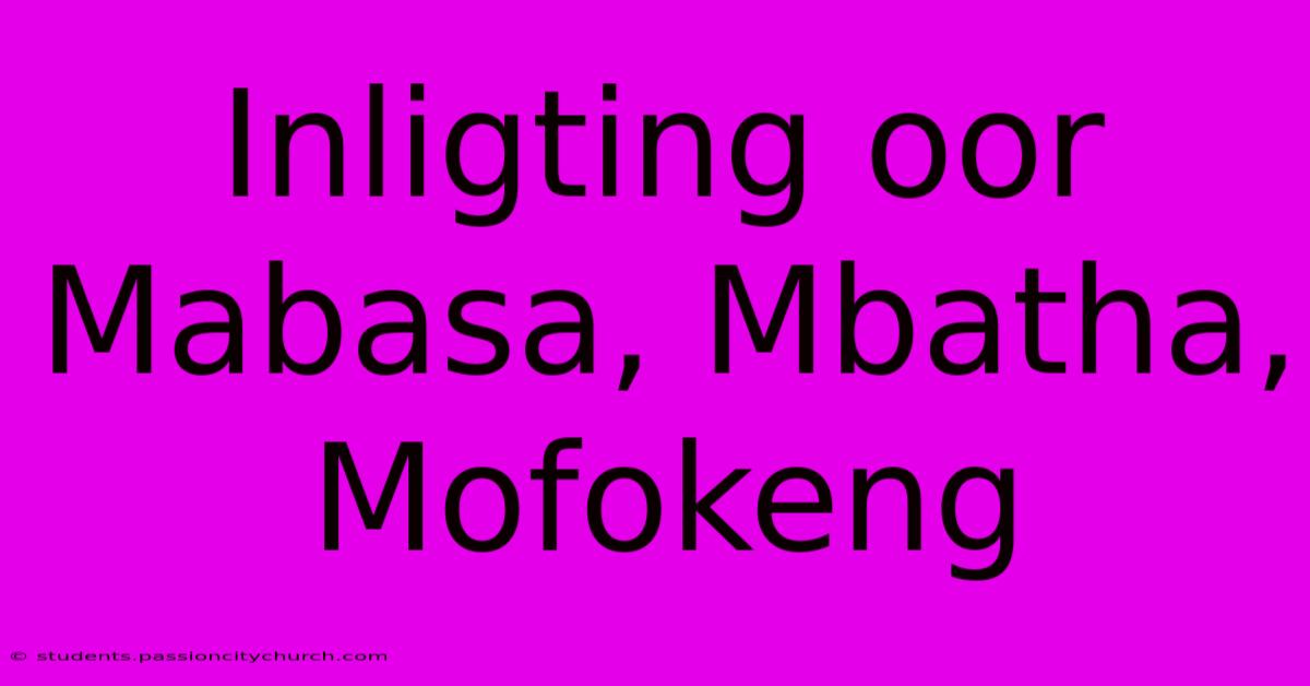 Inligting Oor Mabasa, Mbatha, Mofokeng