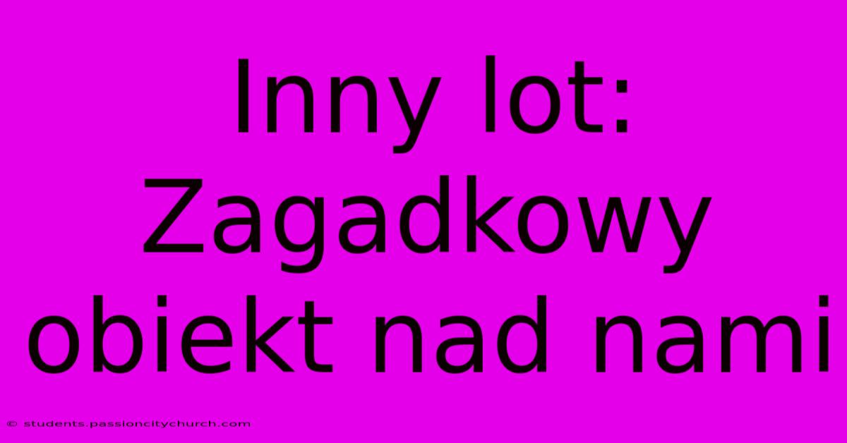 Inny Lot:  Zagadkowy Obiekt Nad Nami