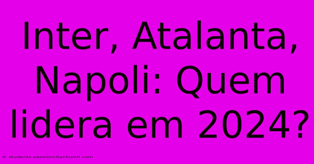 Inter, Atalanta, Napoli: Quem Lidera Em 2024?