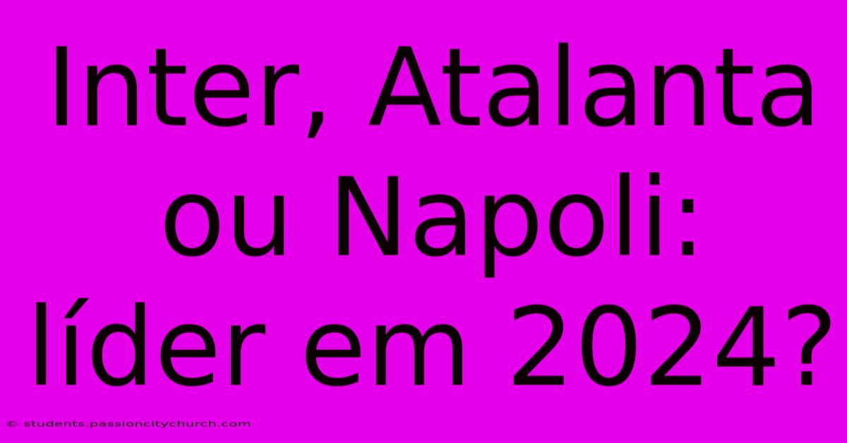 Inter, Atalanta Ou Napoli: Líder Em 2024?