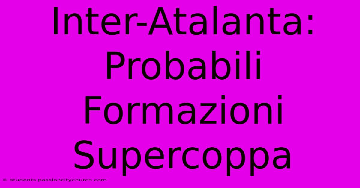 Inter-Atalanta: Probabili Formazioni Supercoppa