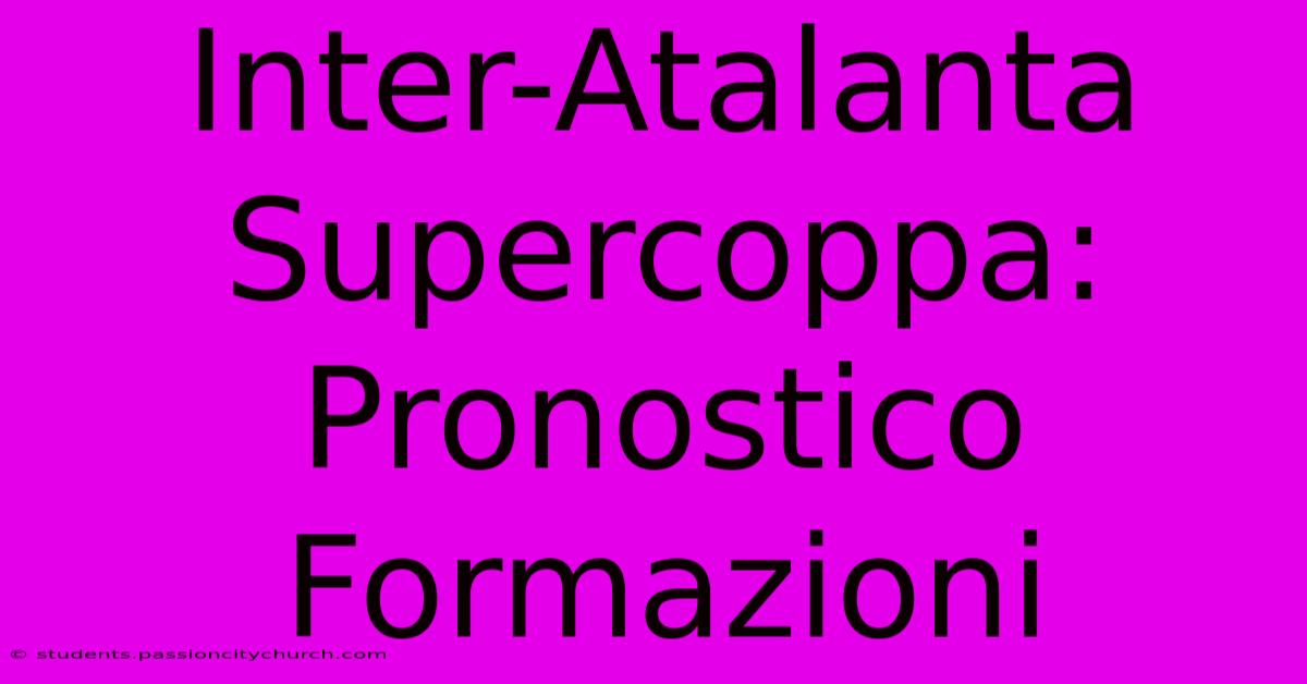 Inter-Atalanta Supercoppa: Pronostico Formazioni