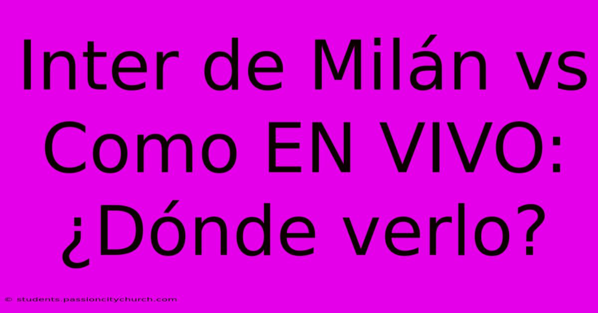 Inter De Milán Vs Como EN VIVO: ¿Dónde Verlo?