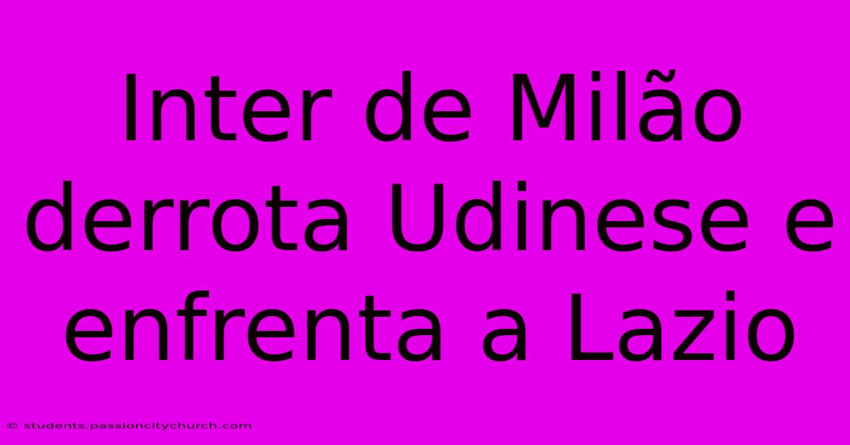 Inter De Milão Derrota Udinese E Enfrenta A Lazio