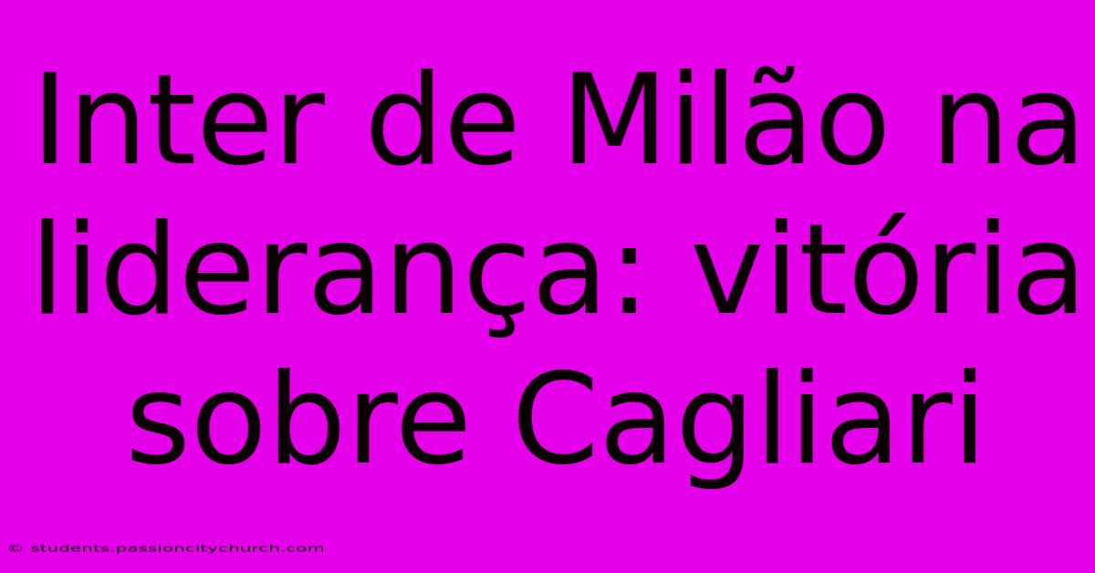 Inter De Milão Na Liderança: Vitória Sobre Cagliari