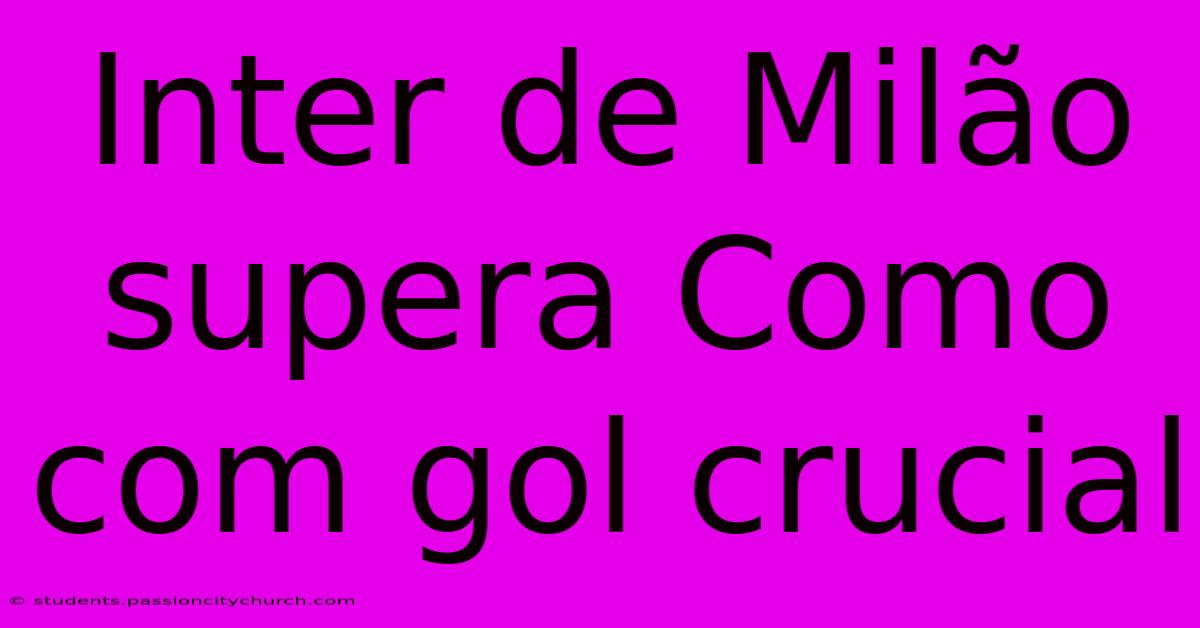 Inter De Milão Supera Como Com Gol Crucial