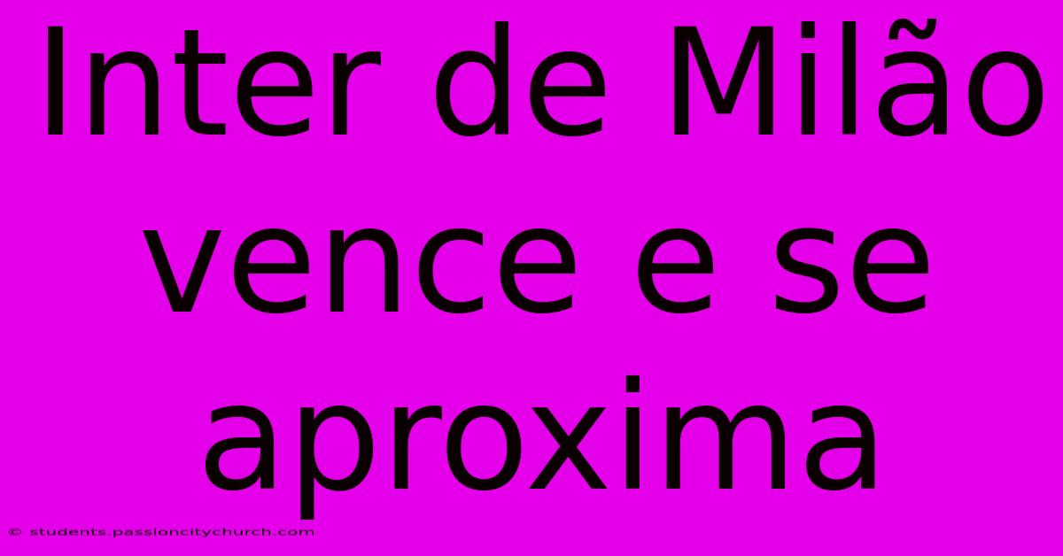 Inter De Milão Vence E Se Aproxima