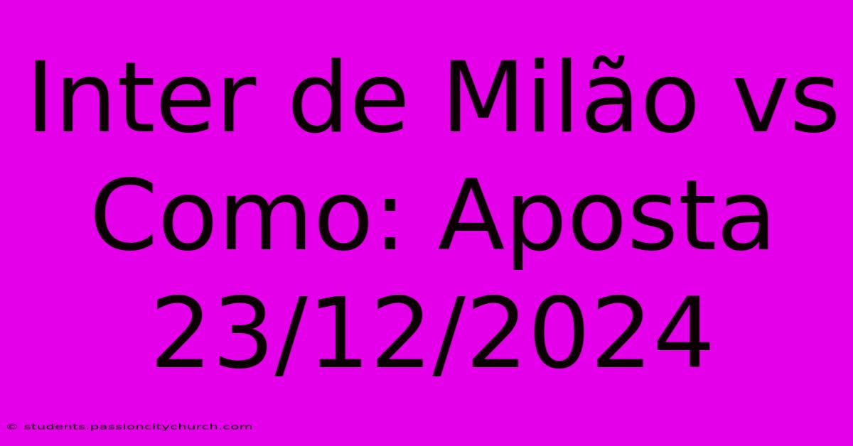 Inter De Milão Vs Como: Aposta 23/12/2024