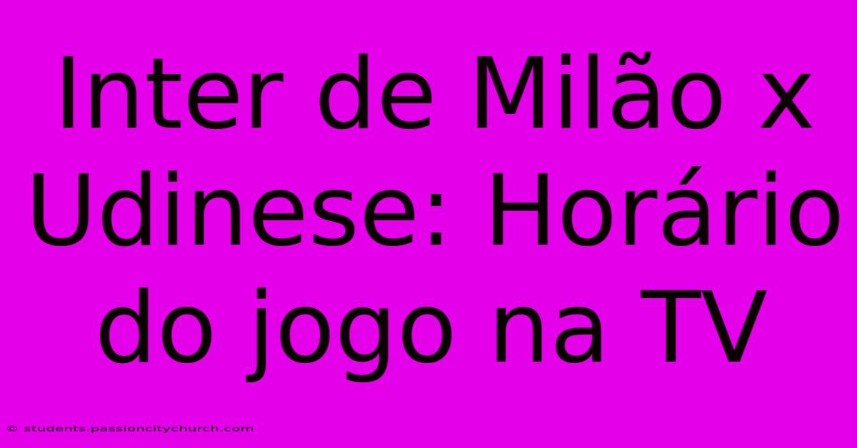 Inter De Milão X Udinese: Horário Do Jogo Na TV