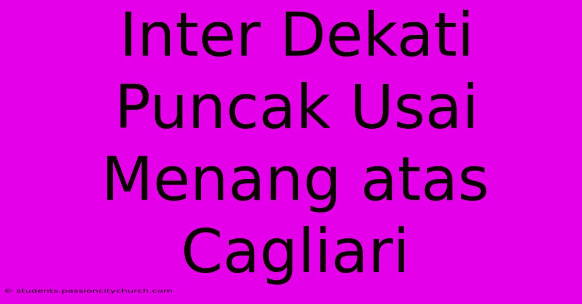 Inter Dekati Puncak Usai Menang Atas Cagliari