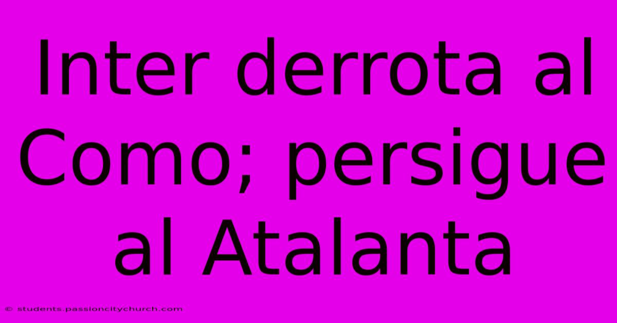 Inter Derrota Al Como; Persigue Al Atalanta