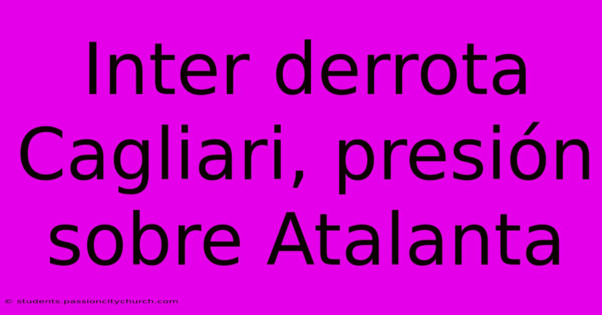 Inter Derrota Cagliari, Presión Sobre Atalanta