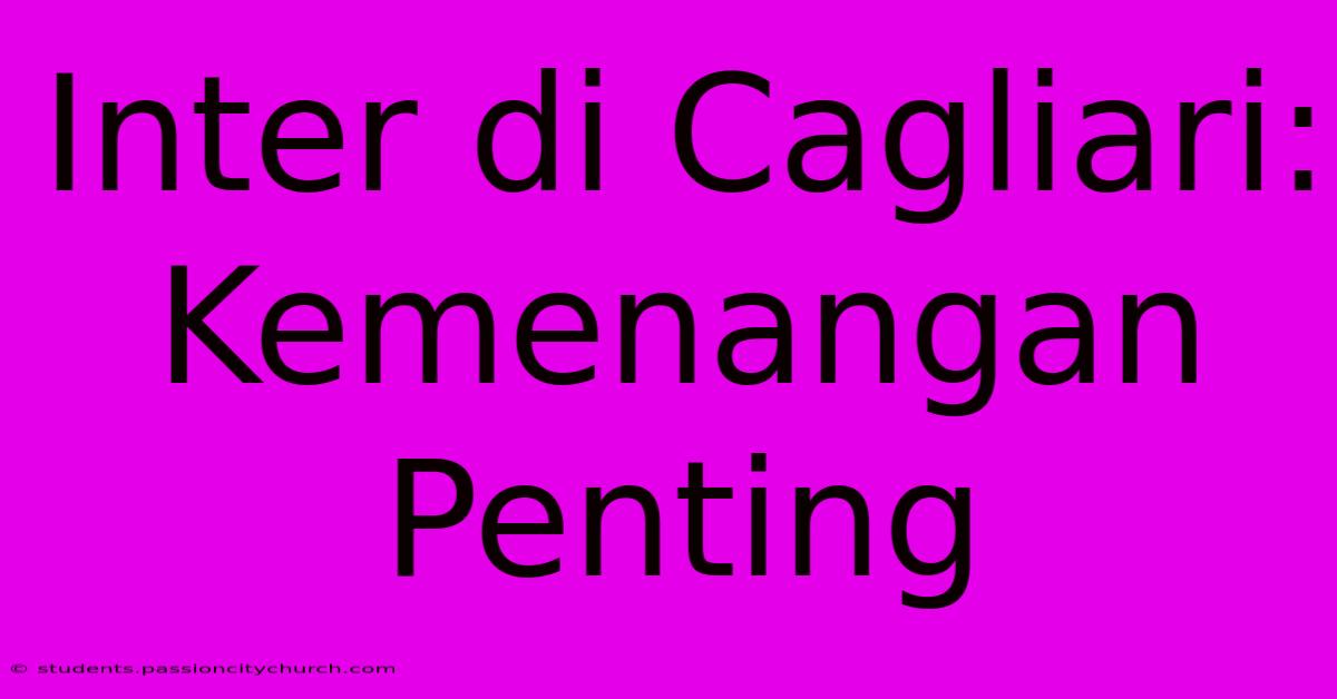 Inter Di Cagliari: Kemenangan Penting