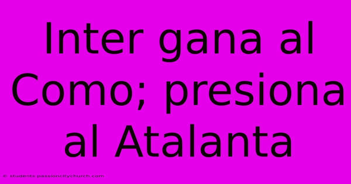 Inter Gana Al Como; Presiona Al Atalanta