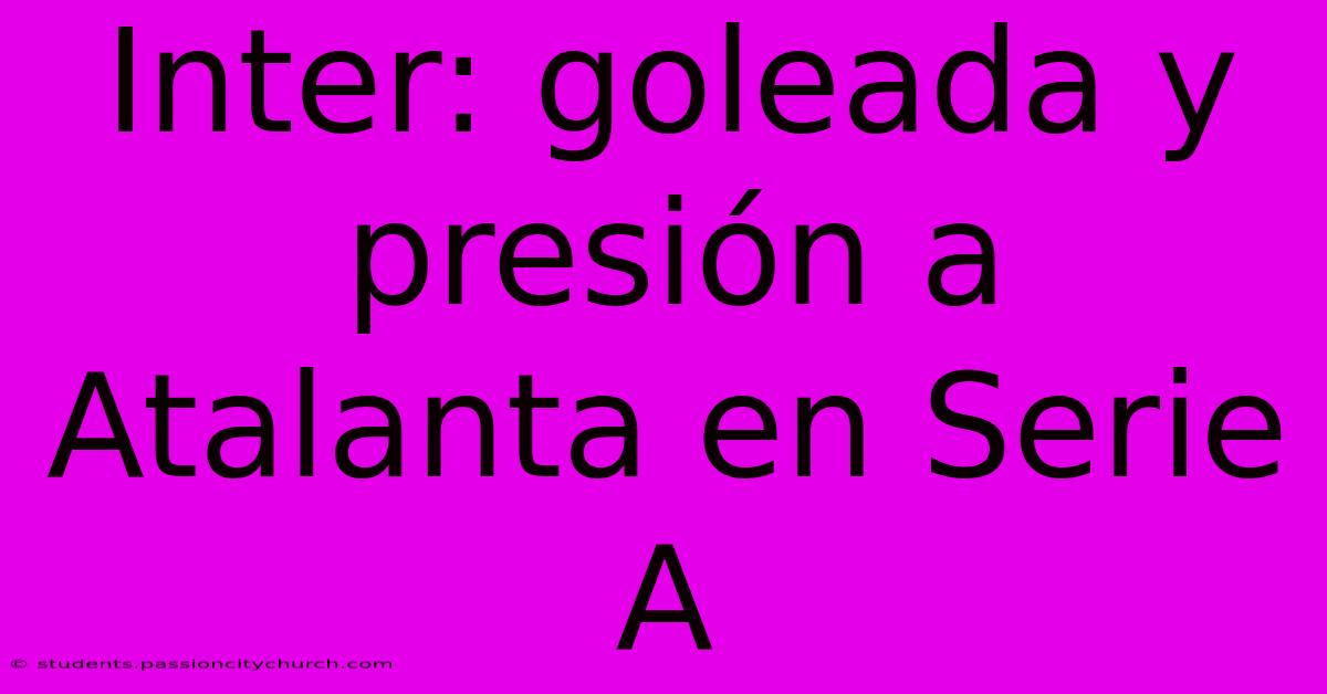 Inter: Goleada Y Presión A Atalanta En Serie A