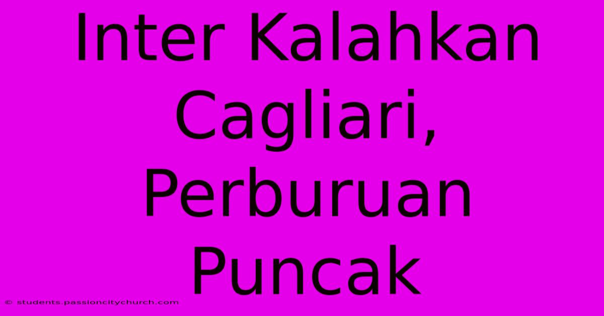 Inter Kalahkan Cagliari, Perburuan Puncak