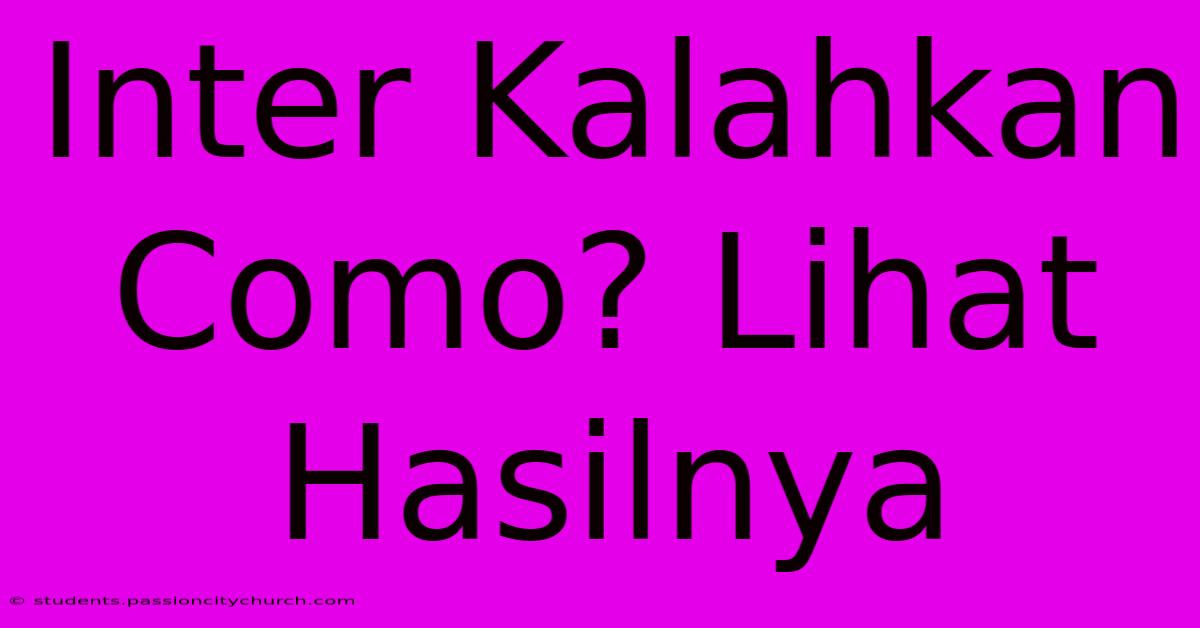 Inter Kalahkan Como? Lihat Hasilnya