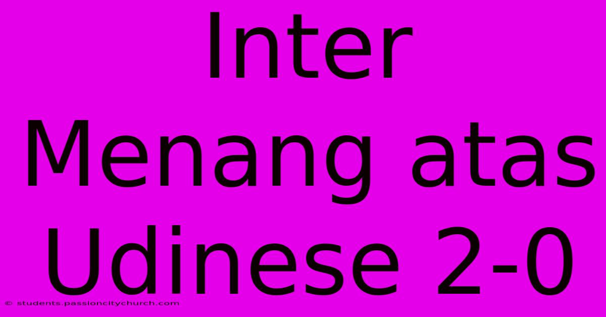 Inter Menang Atas Udinese 2-0