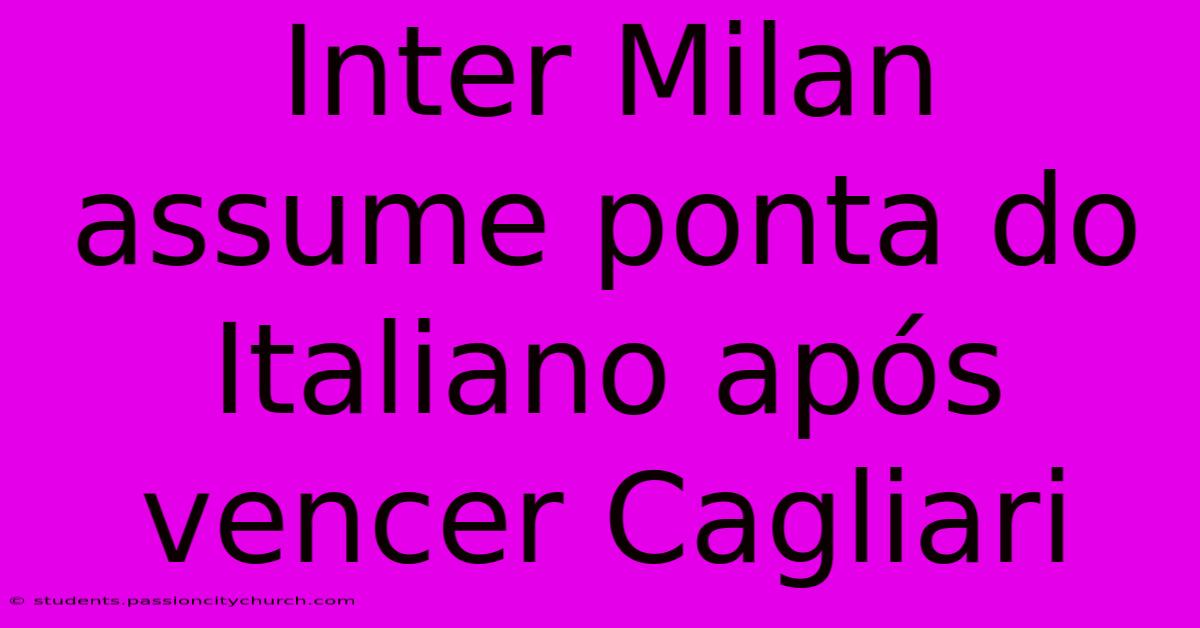 Inter Milan Assume Ponta Do Italiano Após Vencer Cagliari