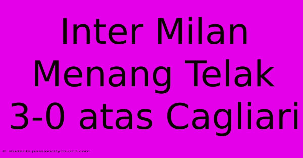 Inter Milan Menang Telak 3-0 Atas Cagliari