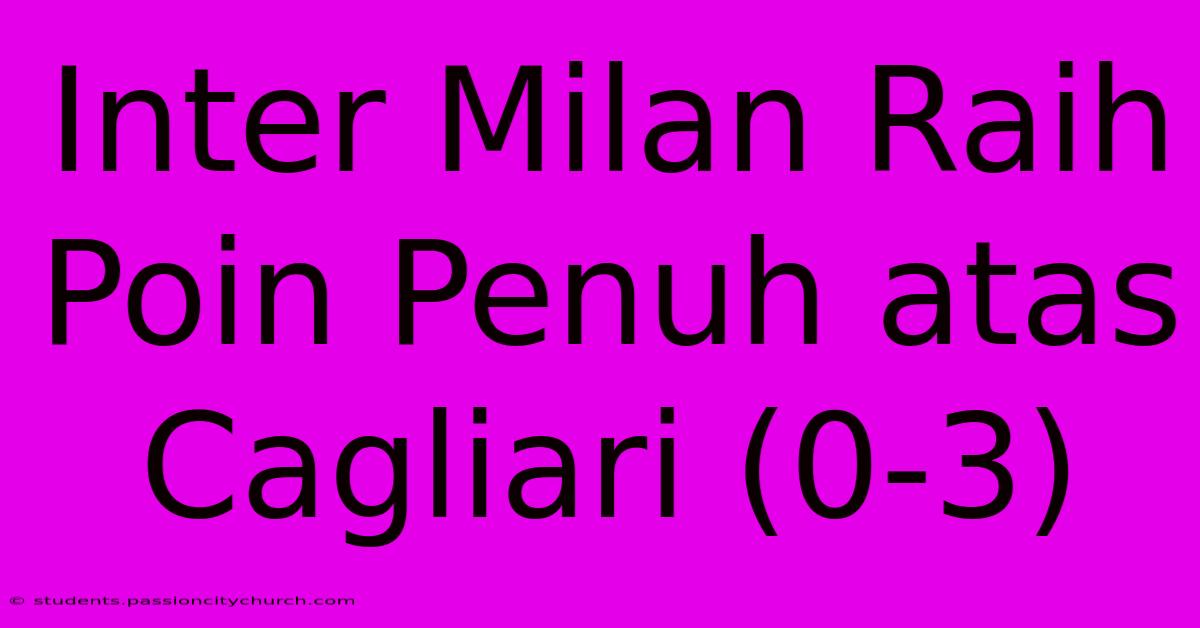 Inter Milan Raih Poin Penuh Atas Cagliari (0-3)