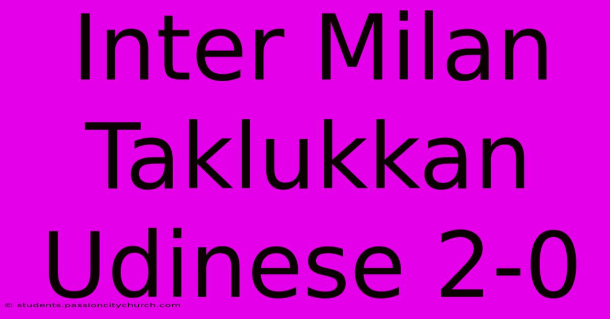 Inter Milan Taklukkan Udinese 2-0