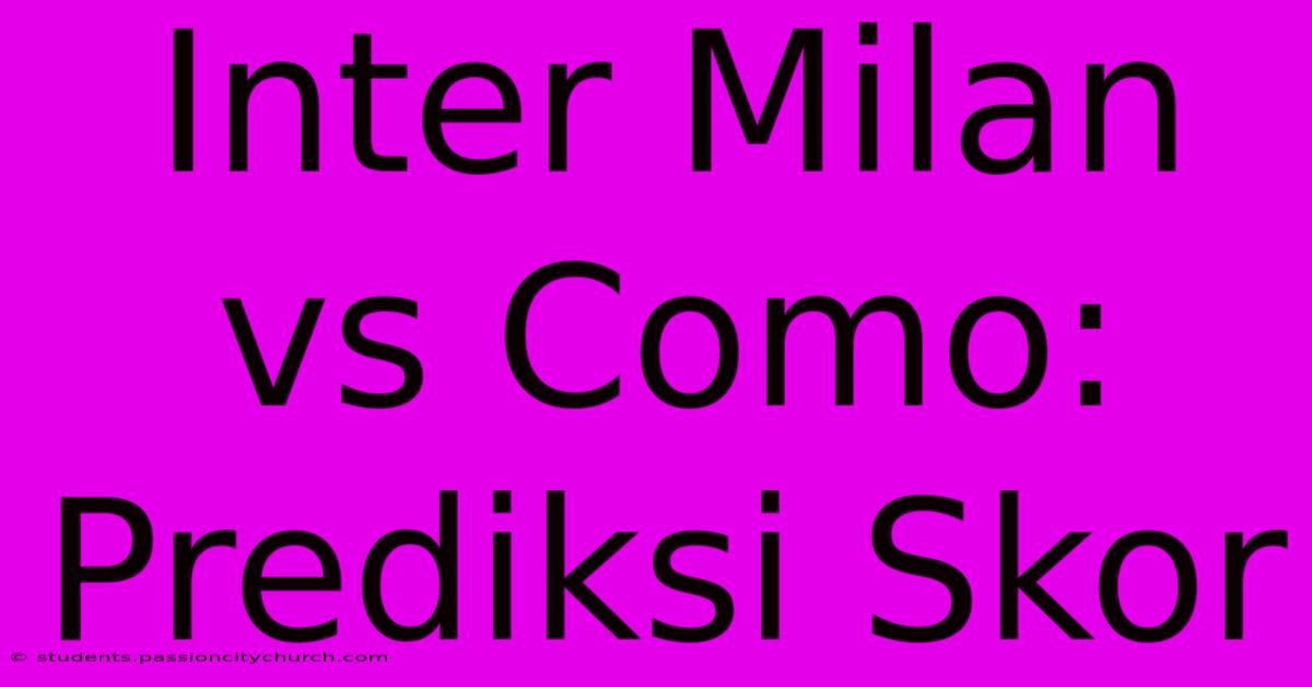 Inter Milan Vs Como: Prediksi Skor