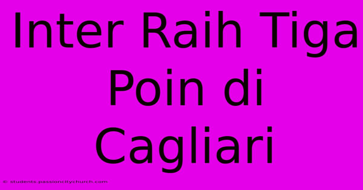 Inter Raih Tiga Poin Di Cagliari