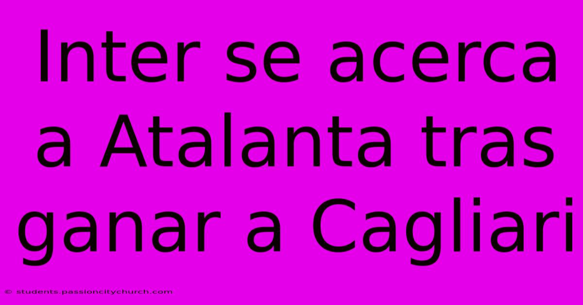 Inter Se Acerca A Atalanta Tras Ganar A Cagliari