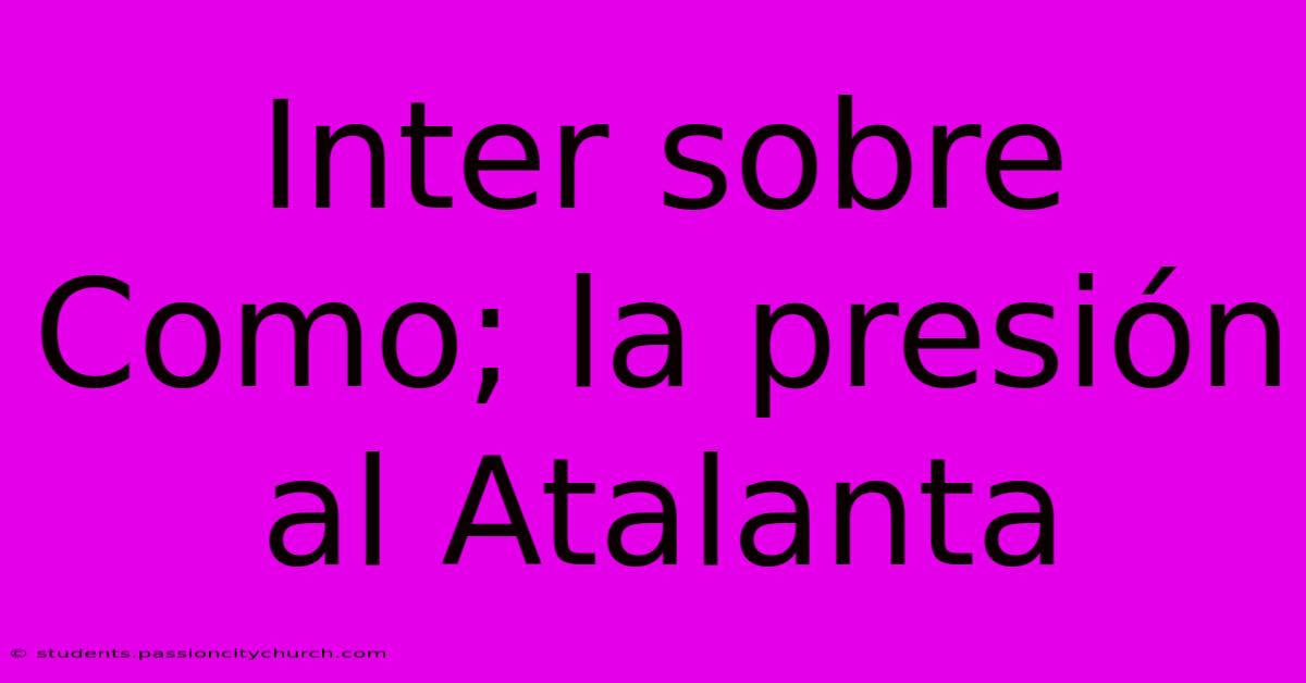 Inter Sobre Como; La Presión Al Atalanta