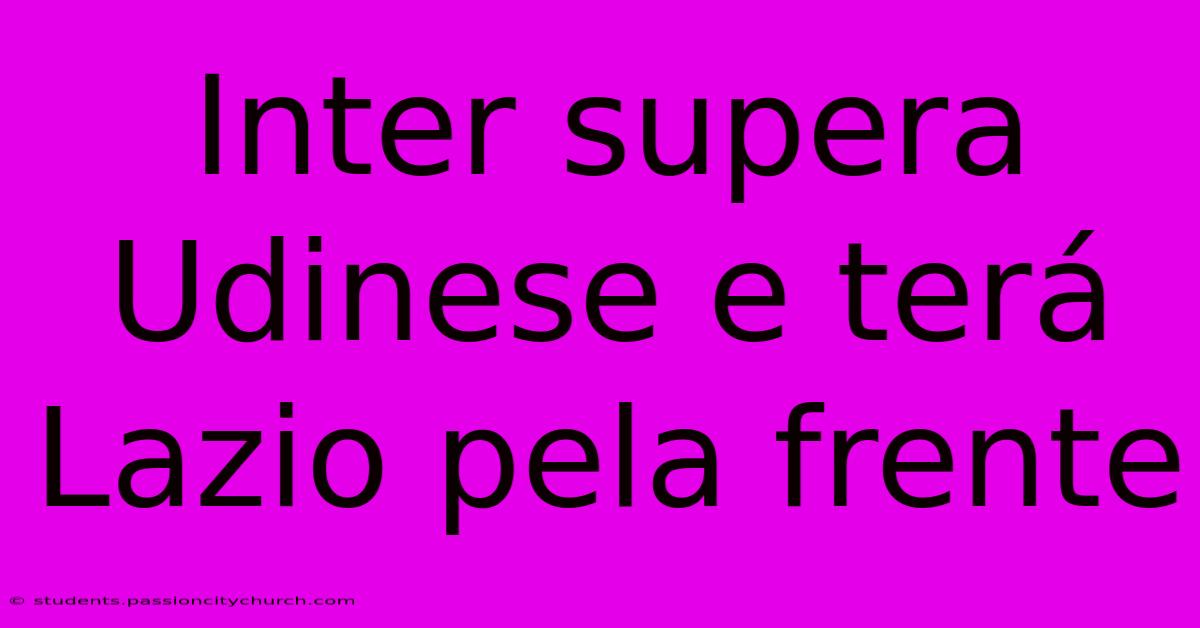 Inter Supera Udinese E Terá Lazio Pela Frente