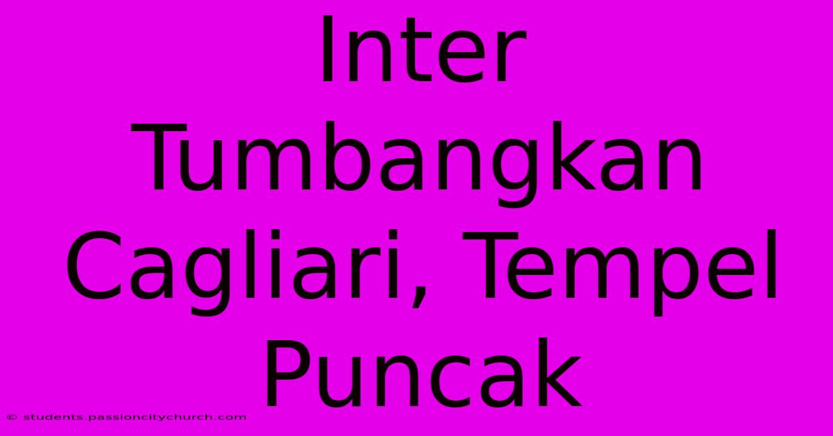 Inter Tumbangkan Cagliari, Tempel Puncak