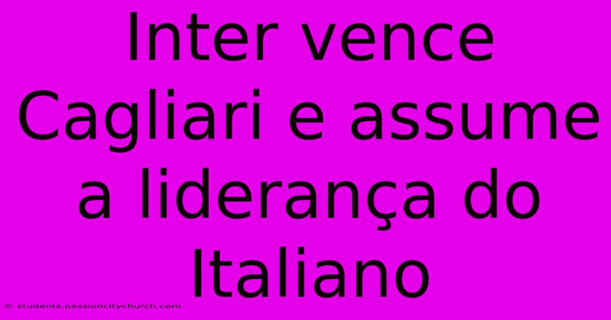 Inter Vence Cagliari E Assume A Liderança Do Italiano