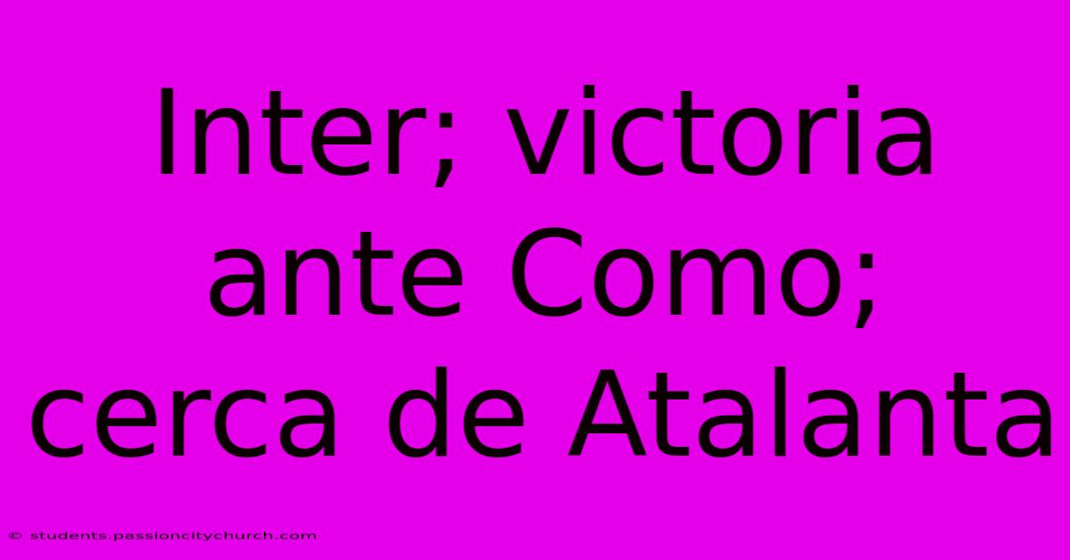 Inter; Victoria Ante Como; Cerca De Atalanta