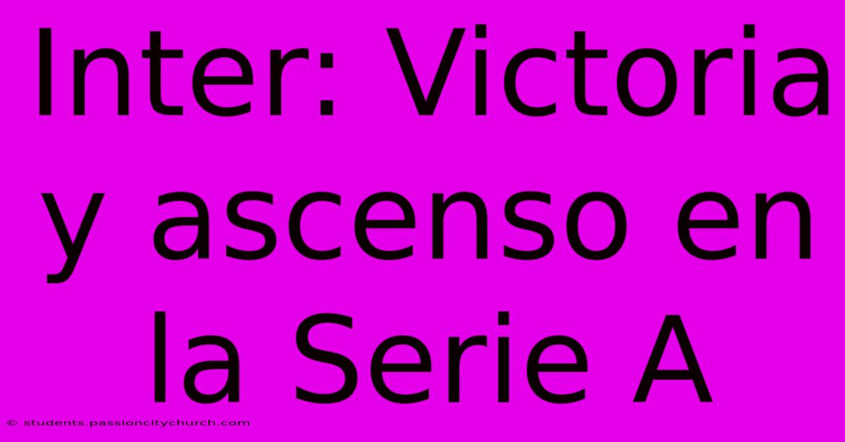 Inter: Victoria Y Ascenso En La Serie A