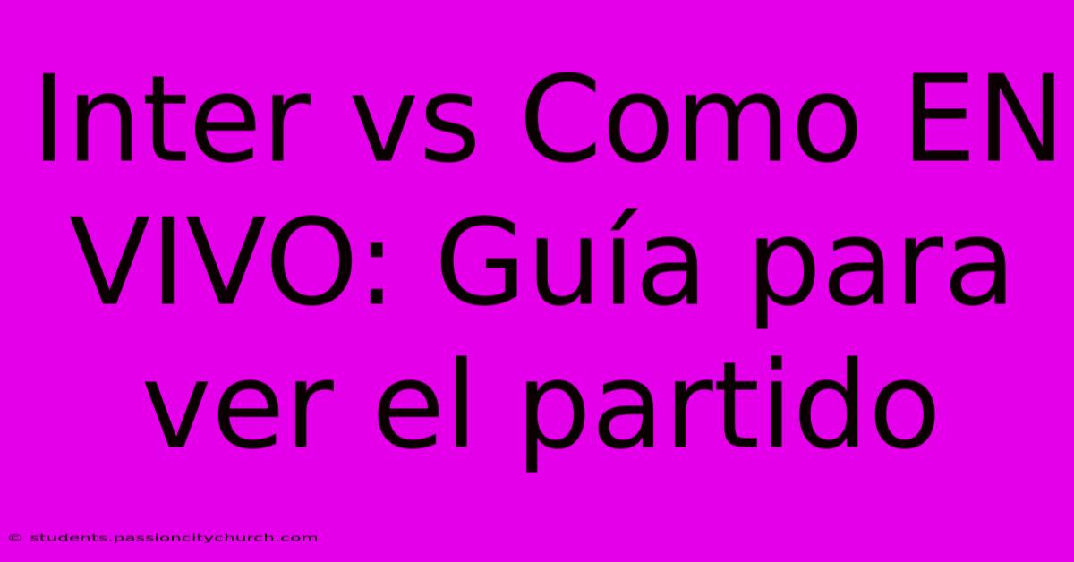 Inter Vs Como EN VIVO: Guía Para Ver El Partido