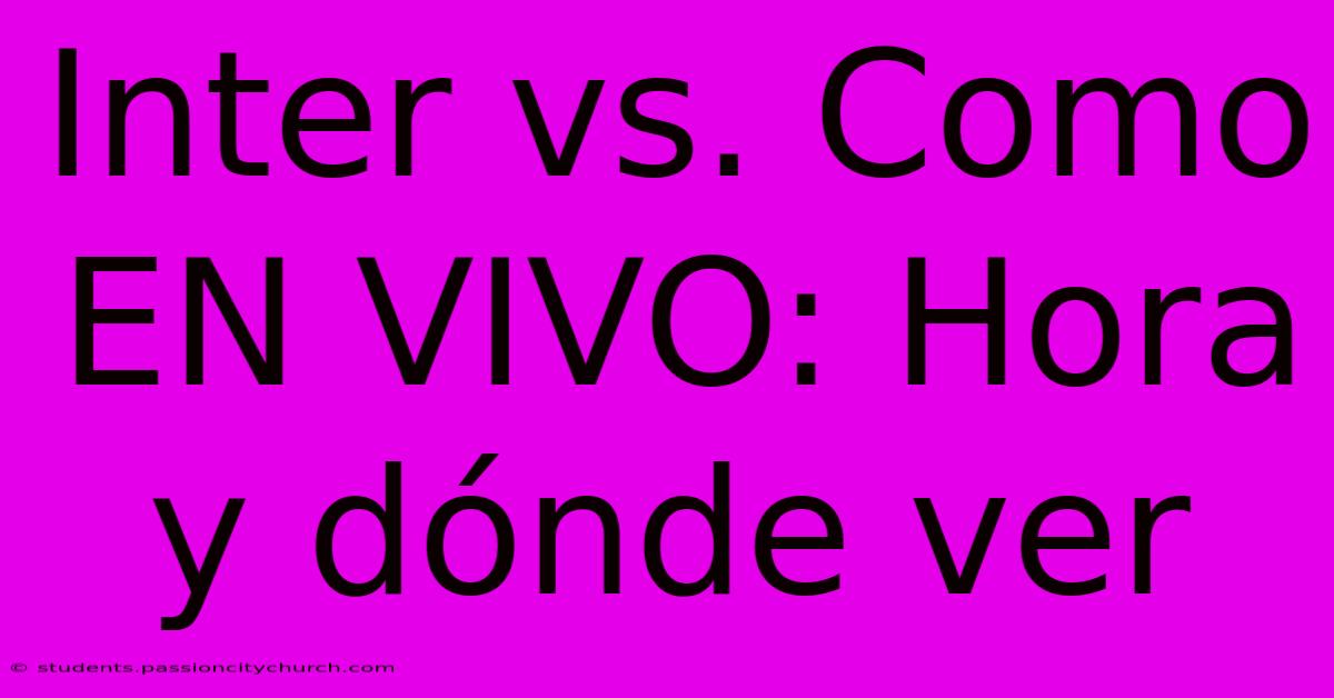 Inter Vs. Como EN VIVO: Hora Y Dónde Ver