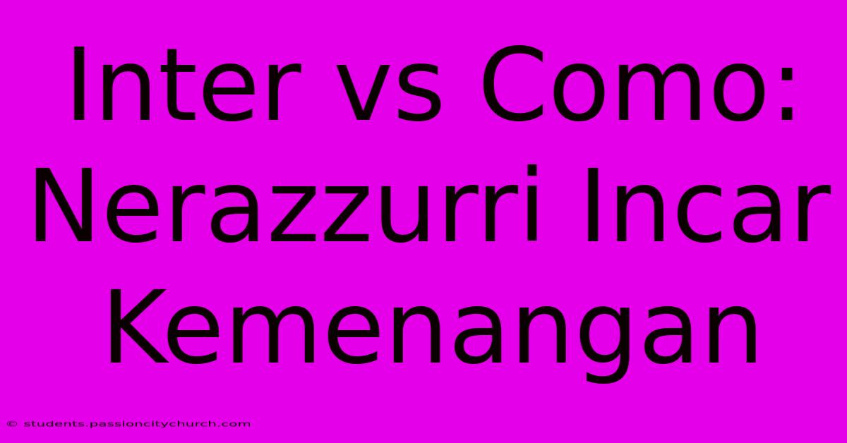 Inter Vs Como: Nerazzurri Incar Kemenangan