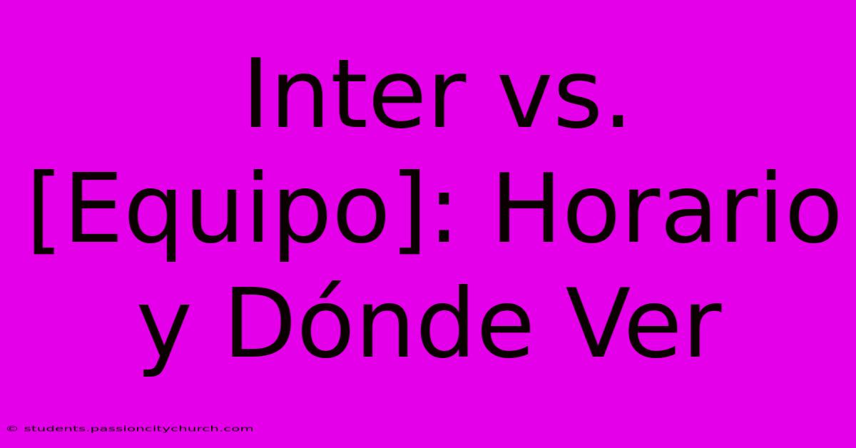 Inter Vs. [Equipo]: Horario Y Dónde Ver