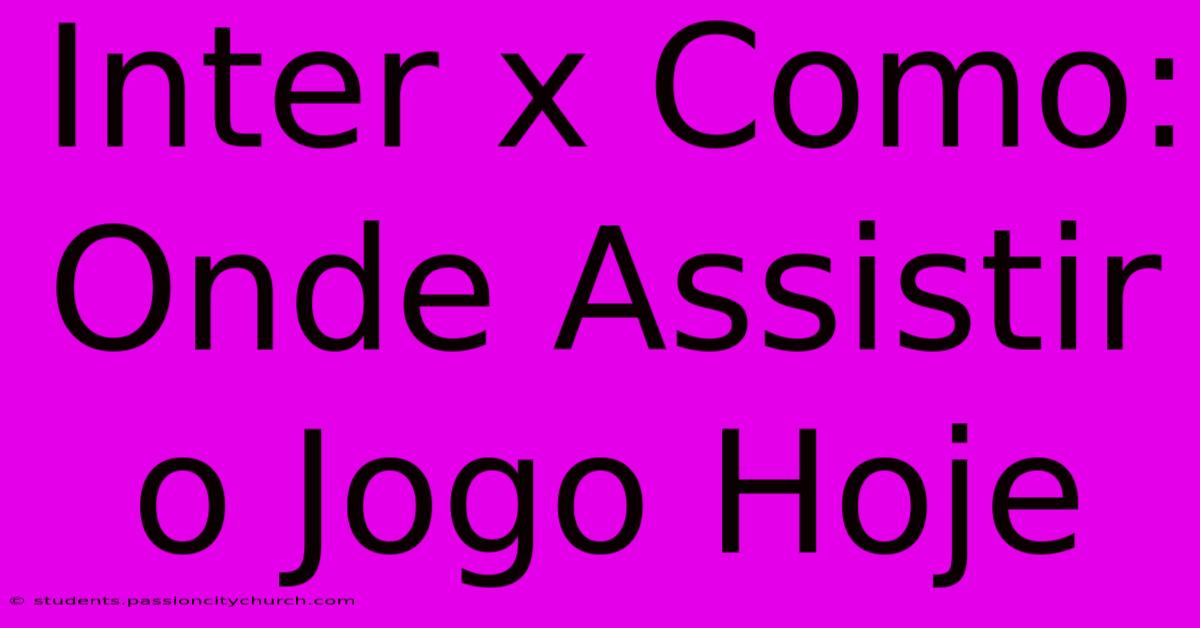 Inter X Como: Onde Assistir O Jogo Hoje