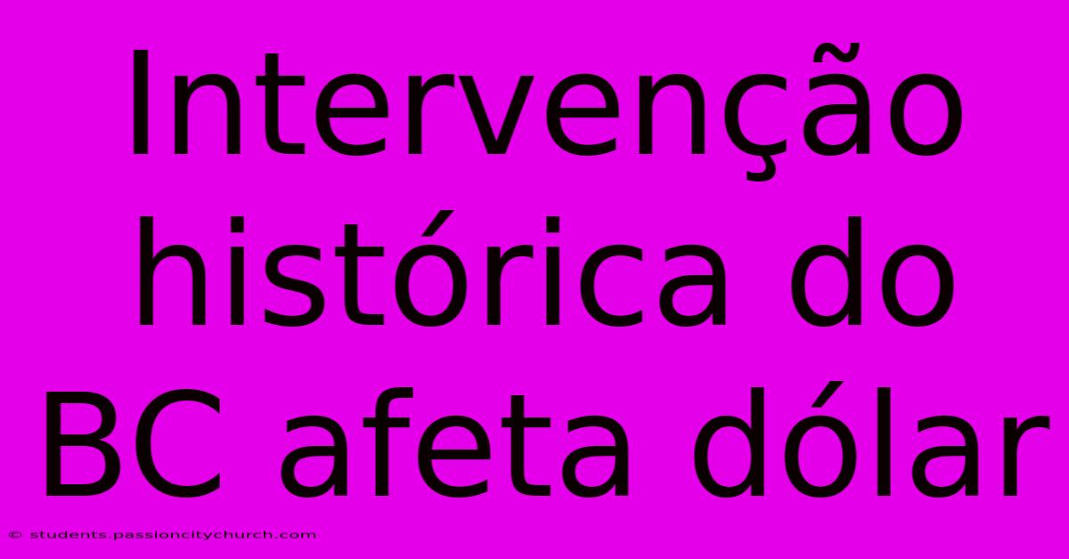 Intervenção Histórica Do BC Afeta Dólar