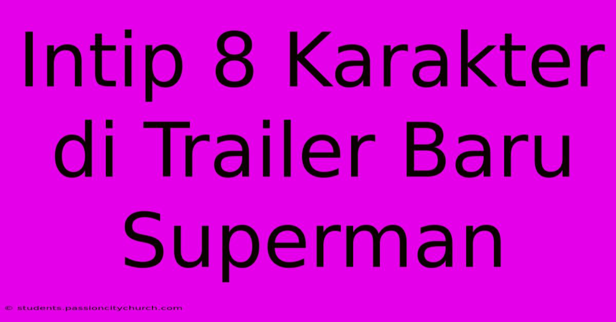 Intip 8 Karakter Di Trailer Baru Superman