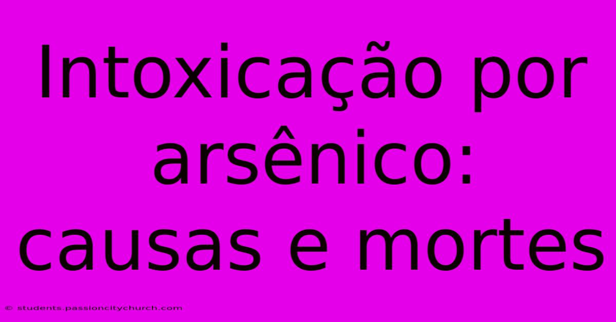 Intoxicação Por Arsênico: Causas E Mortes