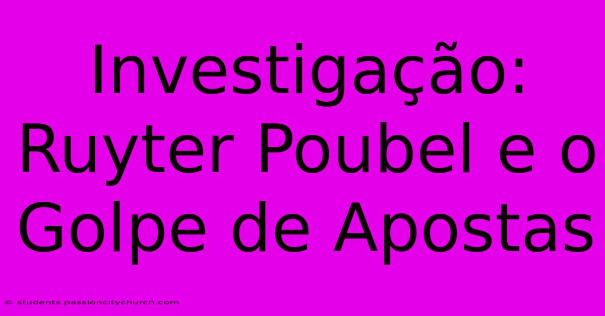 Investigação: Ruyter Poubel E O Golpe De Apostas