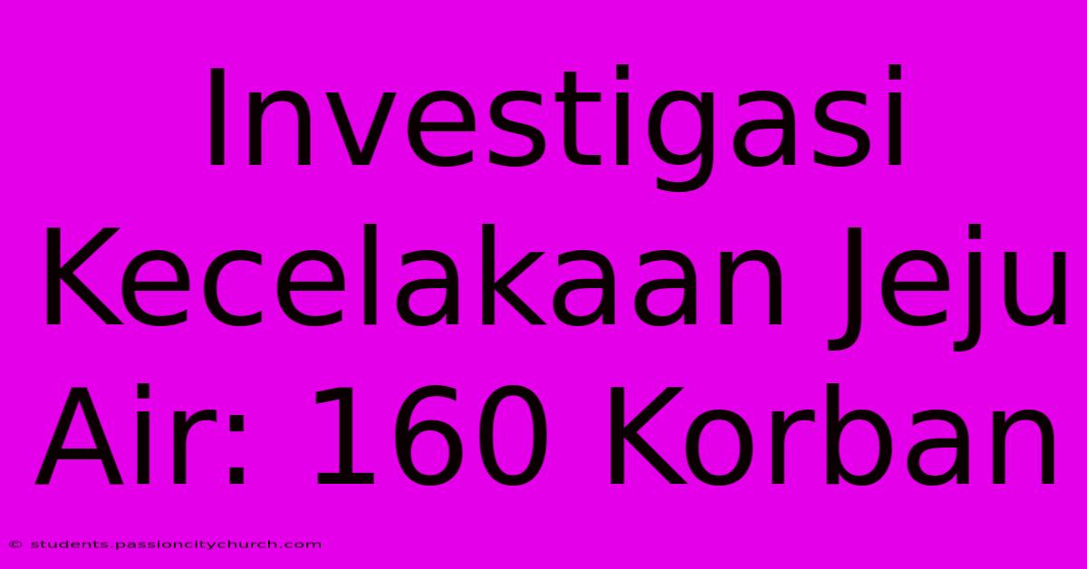 Investigasi Kecelakaan Jeju Air: 160 Korban