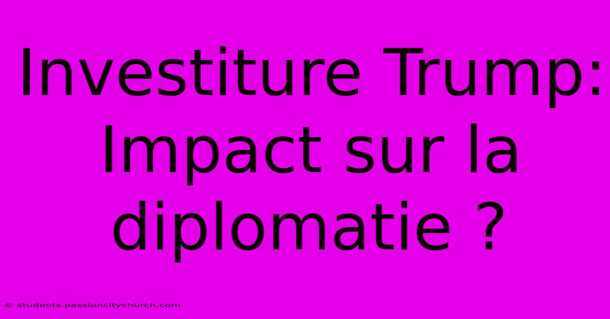 Investiture Trump: Impact Sur La Diplomatie ?