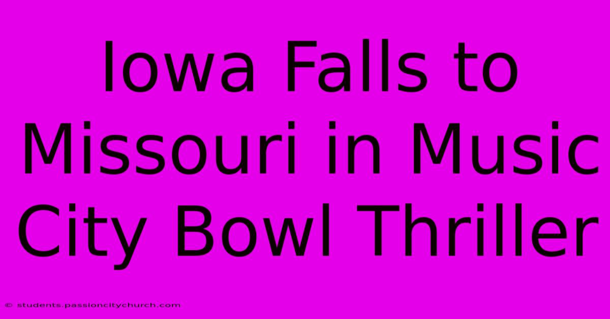 Iowa Falls To Missouri In Music City Bowl Thriller