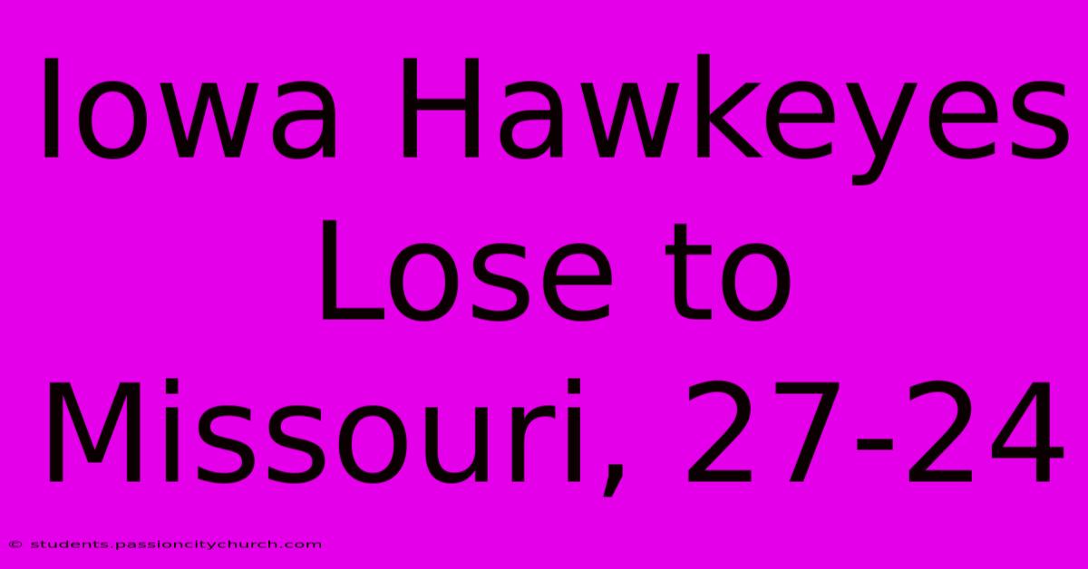 Iowa Hawkeyes Lose To Missouri, 27-24