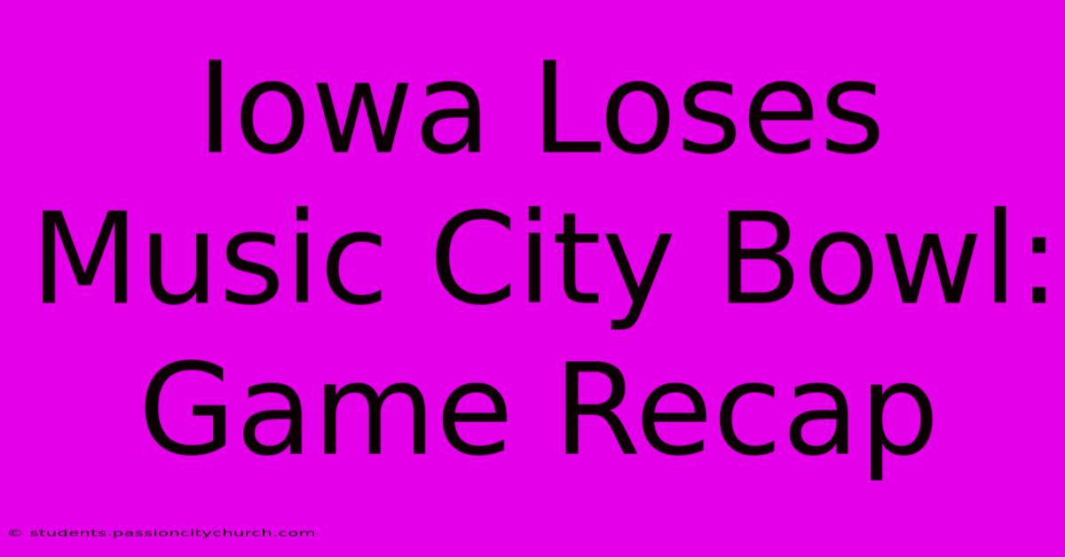 Iowa Loses Music City Bowl: Game Recap