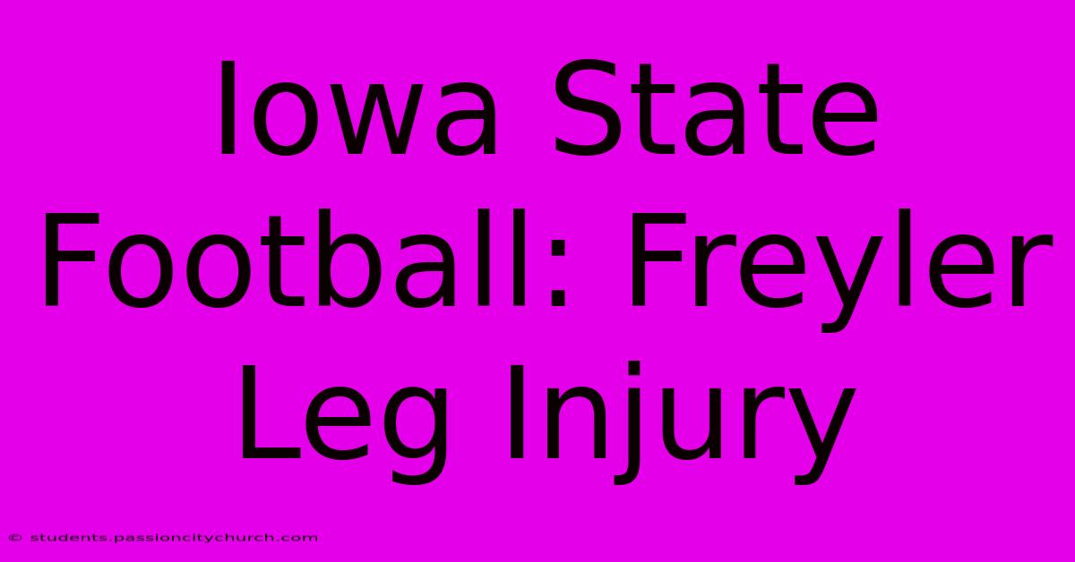 Iowa State Football: Freyler Leg Injury